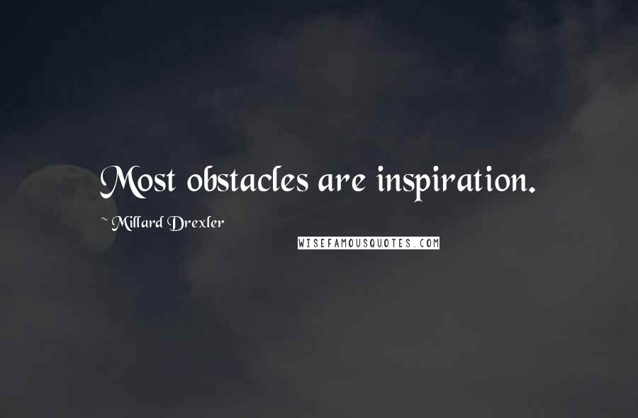 Millard Drexler Quotes: Most obstacles are inspiration.