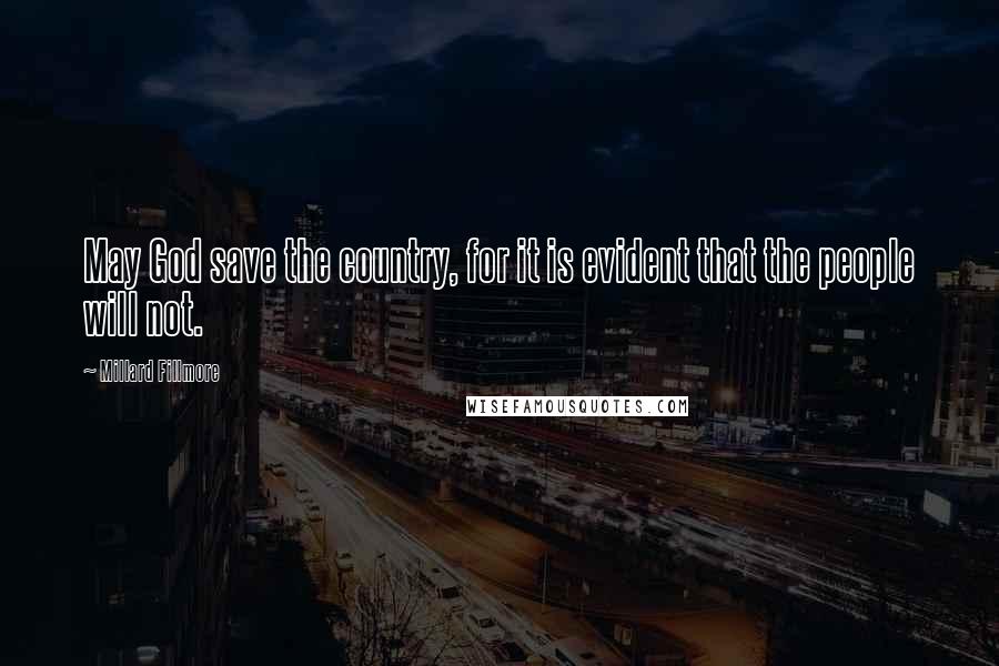 Millard Fillmore Quotes: May God save the country, for it is evident that the people will not.
