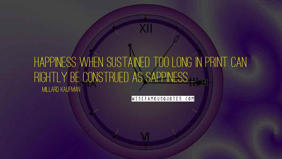 Millard Kaufman Quotes: Happiness when sustained too long in print can rightly be construed as sappiness ...