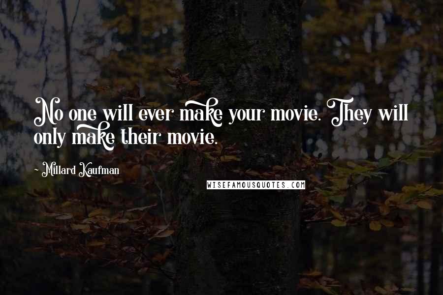 Millard Kaufman Quotes: No one will ever make your movie. They will only make their movie.