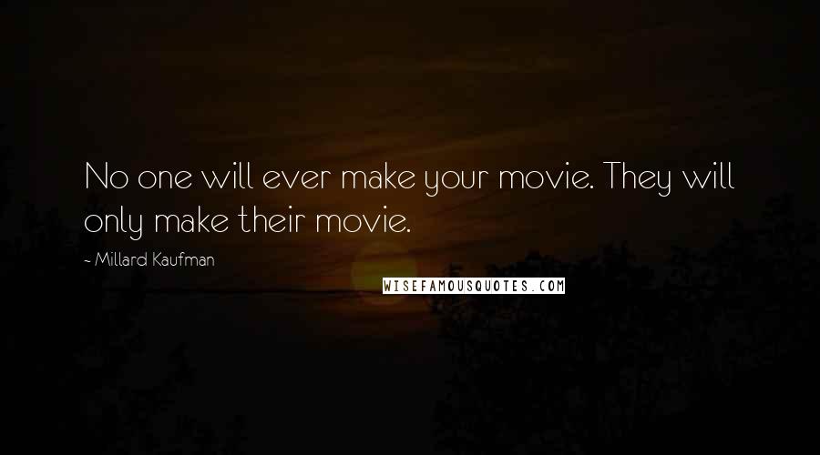 Millard Kaufman Quotes: No one will ever make your movie. They will only make their movie.