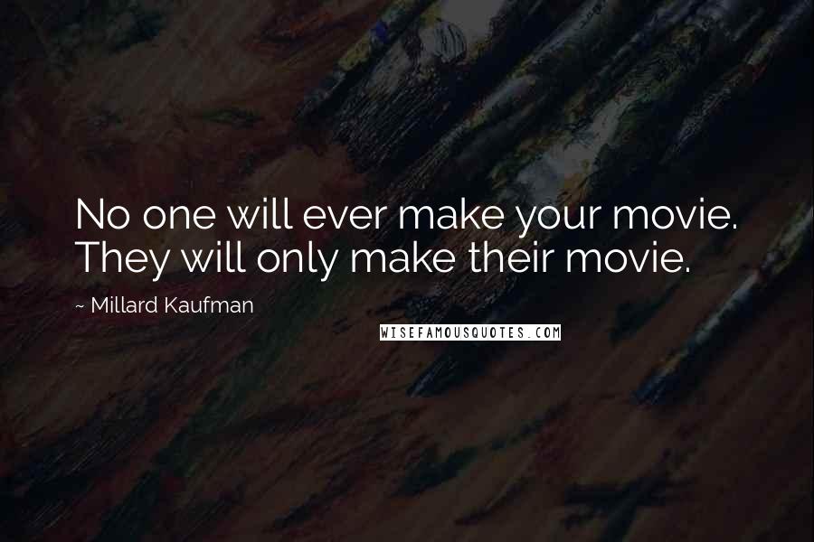 Millard Kaufman Quotes: No one will ever make your movie. They will only make their movie.
