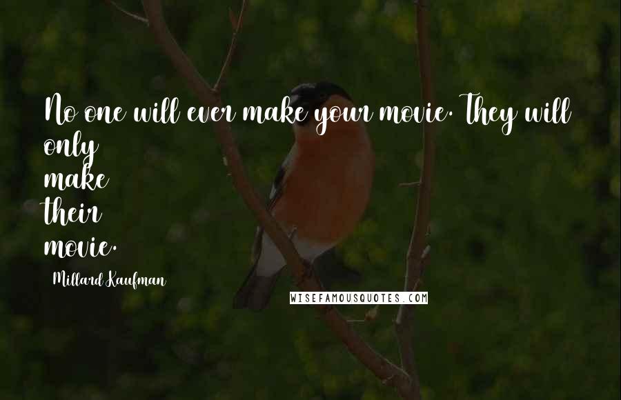 Millard Kaufman Quotes: No one will ever make your movie. They will only make their movie.
