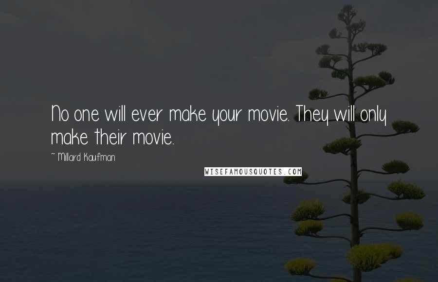 Millard Kaufman Quotes: No one will ever make your movie. They will only make their movie.