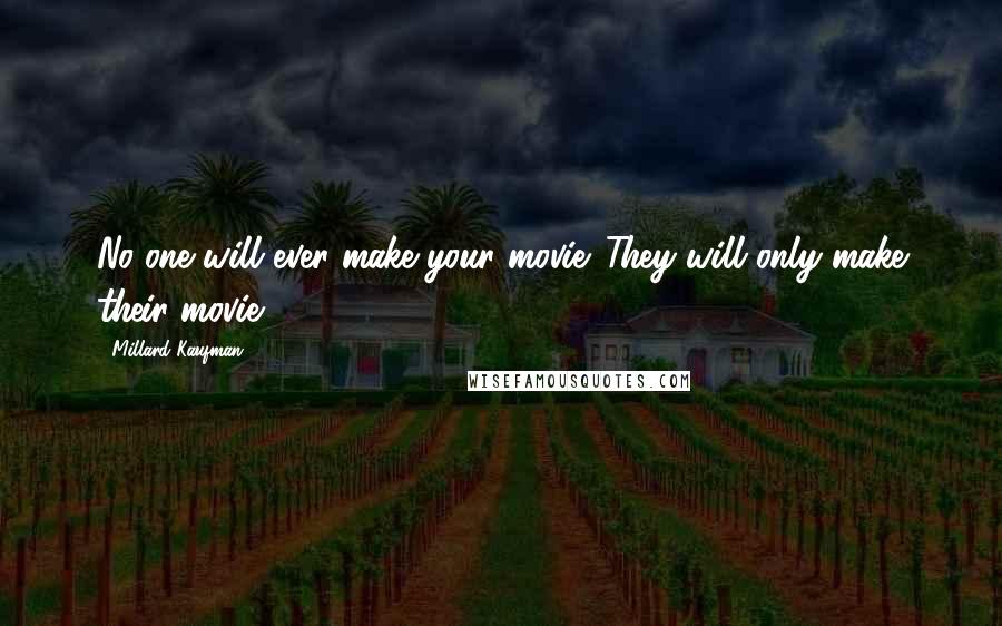 Millard Kaufman Quotes: No one will ever make your movie. They will only make their movie.