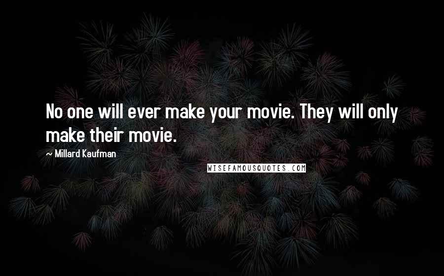 Millard Kaufman Quotes: No one will ever make your movie. They will only make their movie.