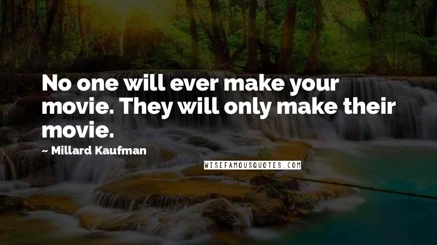 Millard Kaufman Quotes: No one will ever make your movie. They will only make their movie.