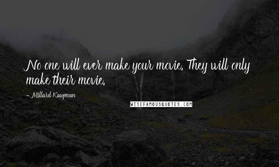 Millard Kaufman Quotes: No one will ever make your movie. They will only make their movie.