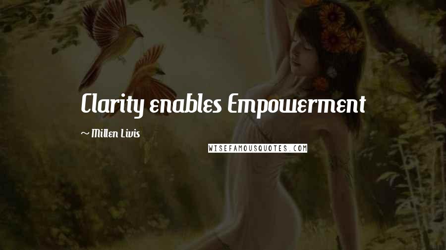 Millen Livis Quotes: Clarity enables Empowerment