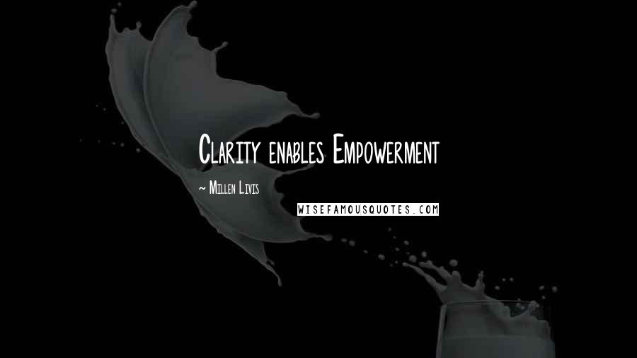 Millen Livis Quotes: Clarity enables Empowerment