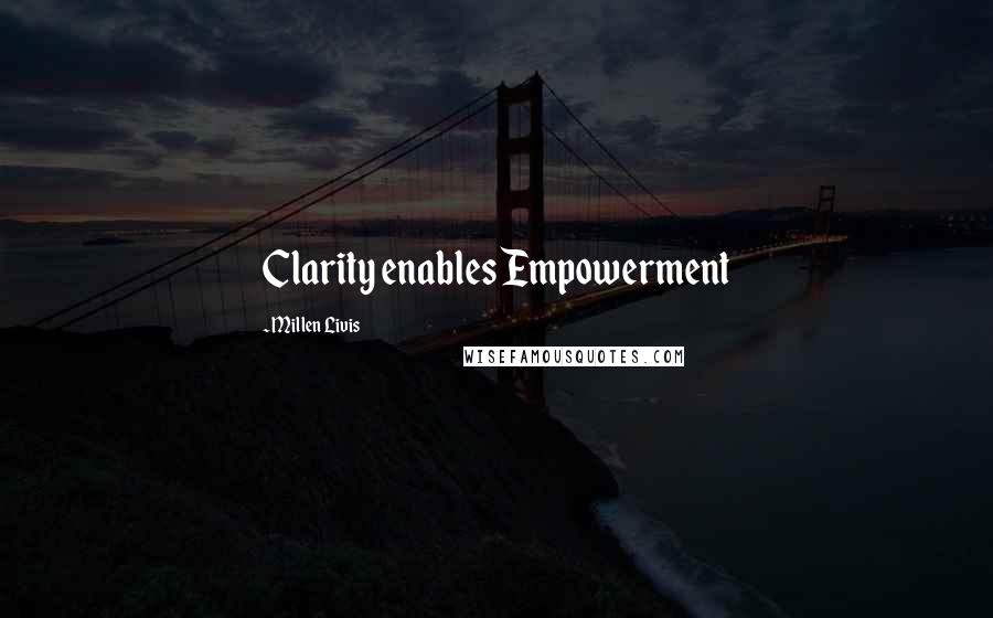 Millen Livis Quotes: Clarity enables Empowerment