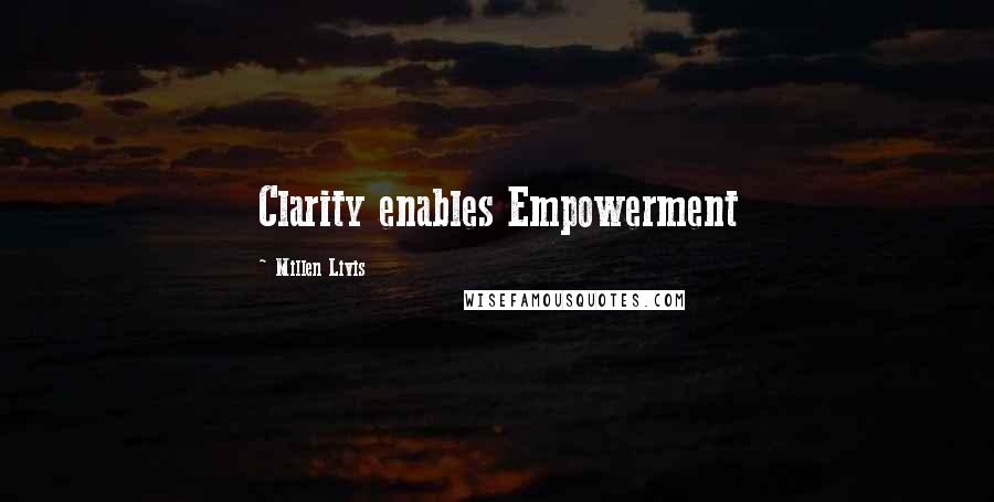 Millen Livis Quotes: Clarity enables Empowerment