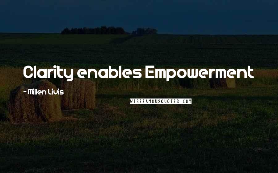 Millen Livis Quotes: Clarity enables Empowerment