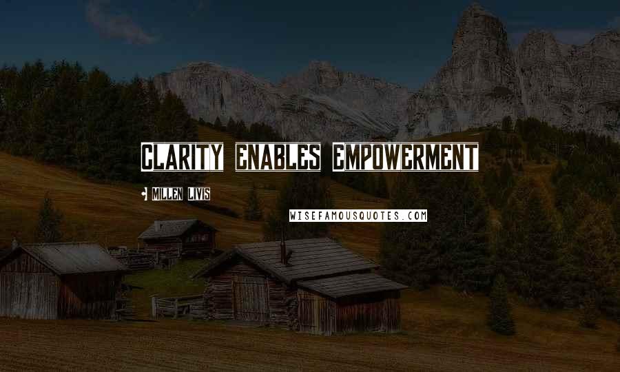 Millen Livis Quotes: Clarity enables Empowerment