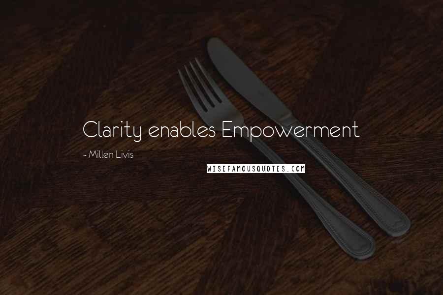 Millen Livis Quotes: Clarity enables Empowerment