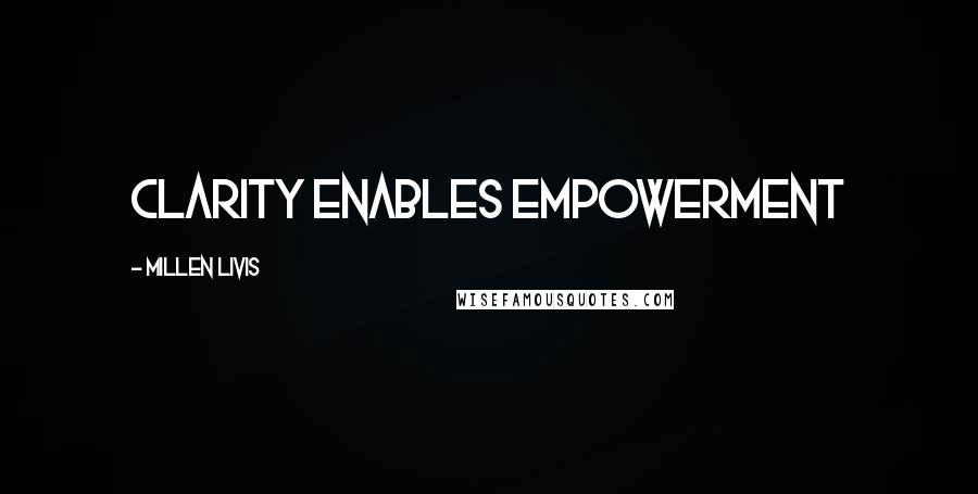 Millen Livis Quotes: Clarity enables Empowerment