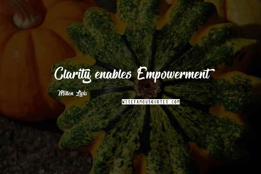 Millen Livis Quotes: Clarity enables Empowerment