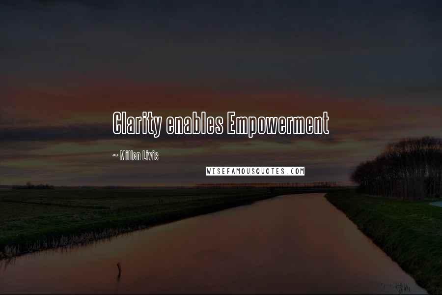 Millen Livis Quotes: Clarity enables Empowerment