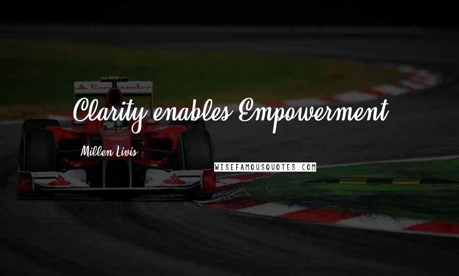 Millen Livis Quotes: Clarity enables Empowerment