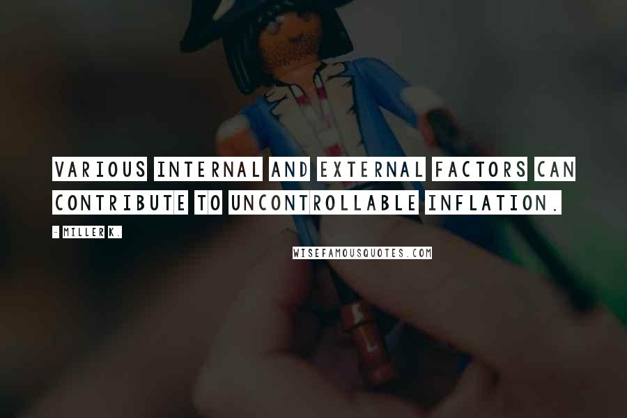 Miller K. Quotes: Various internal and external factors can contribute to uncontrollable inflation.