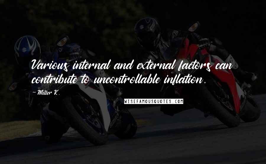 Miller K. Quotes: Various internal and external factors can contribute to uncontrollable inflation.