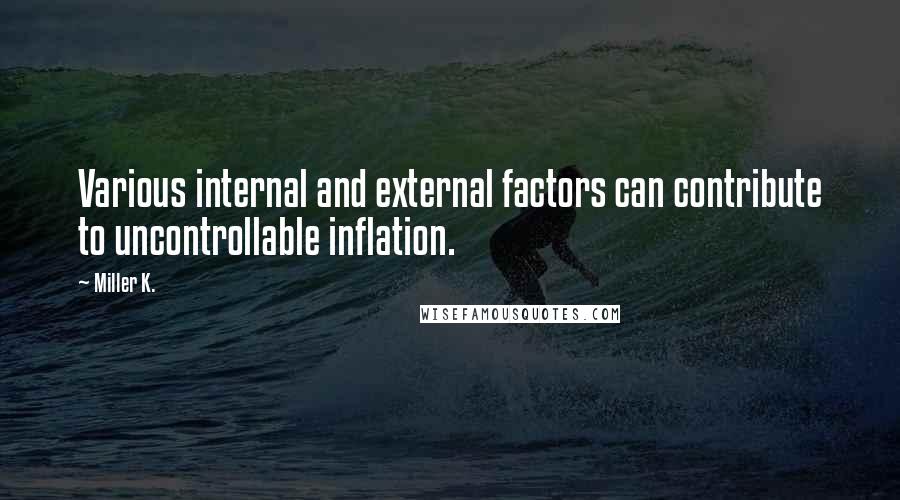 Miller K. Quotes: Various internal and external factors can contribute to uncontrollable inflation.