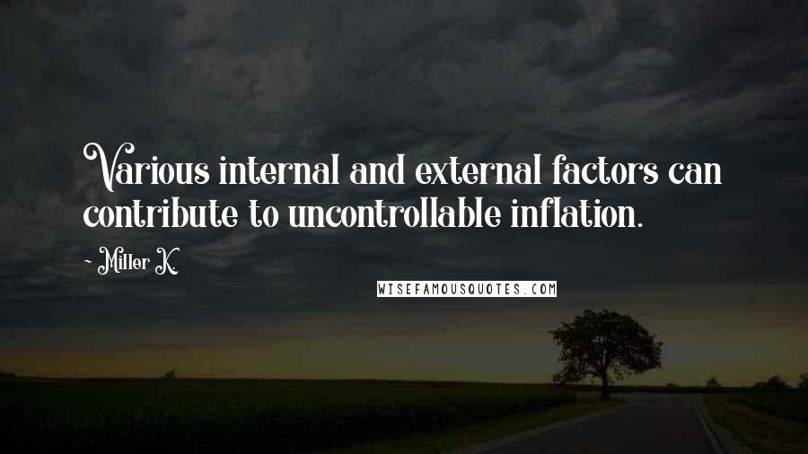 Miller K. Quotes: Various internal and external factors can contribute to uncontrollable inflation.