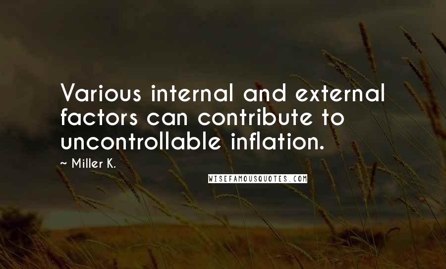 Miller K. Quotes: Various internal and external factors can contribute to uncontrollable inflation.