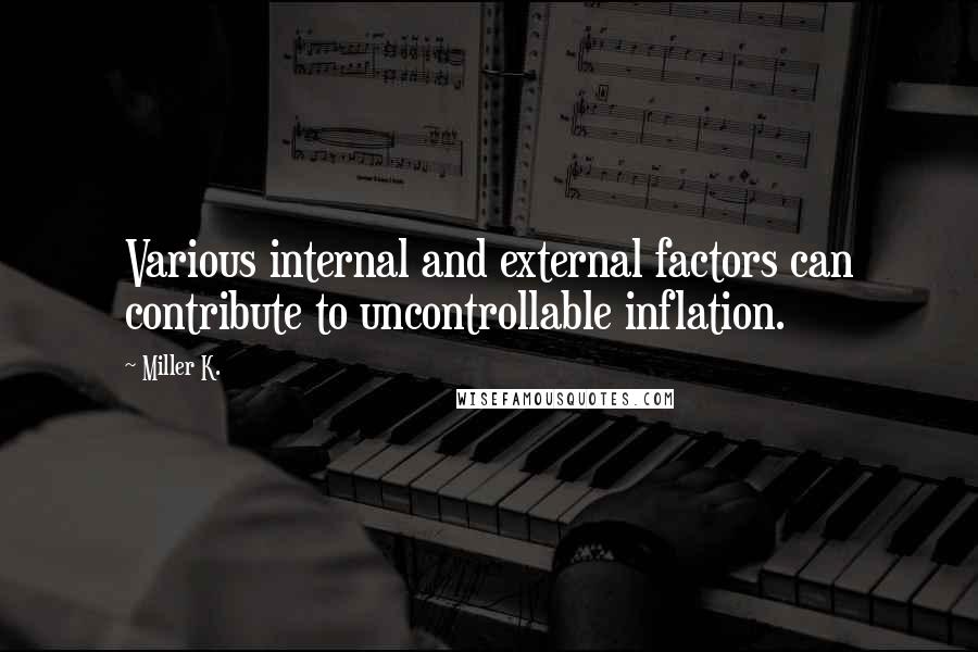 Miller K. Quotes: Various internal and external factors can contribute to uncontrollable inflation.
