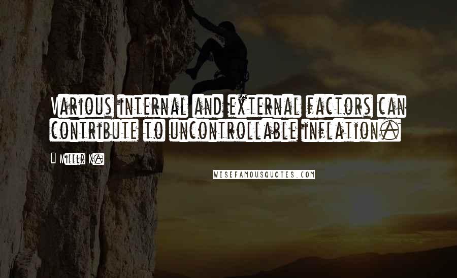 Miller K. Quotes: Various internal and external factors can contribute to uncontrollable inflation.