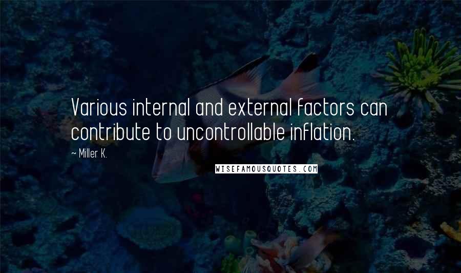 Miller K. Quotes: Various internal and external factors can contribute to uncontrollable inflation.