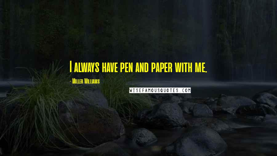 Miller Williams Quotes: I always have pen and paper with me.