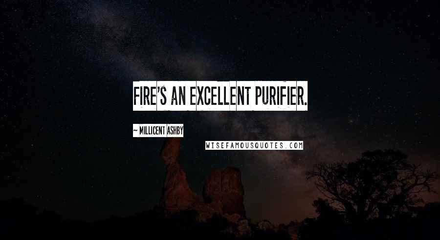 Millicent Ashby Quotes: Fire's an excellent purifier.