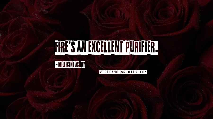 Millicent Ashby Quotes: Fire's an excellent purifier.