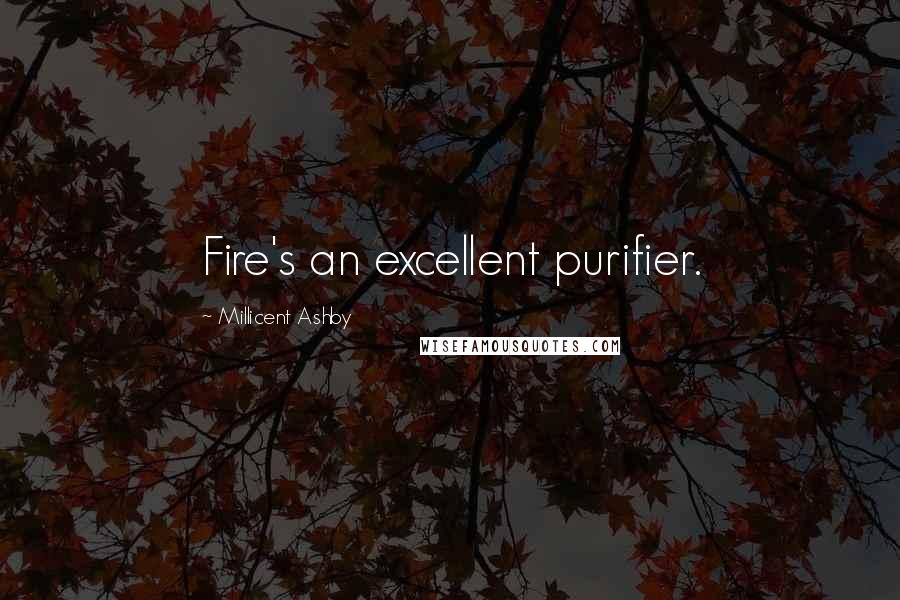 Millicent Ashby Quotes: Fire's an excellent purifier.