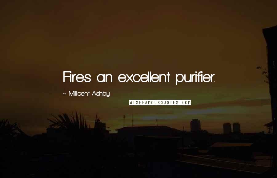 Millicent Ashby Quotes: Fire's an excellent purifier.