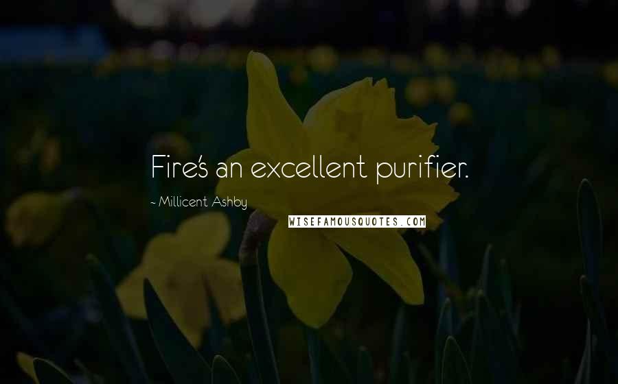 Millicent Ashby Quotes: Fire's an excellent purifier.