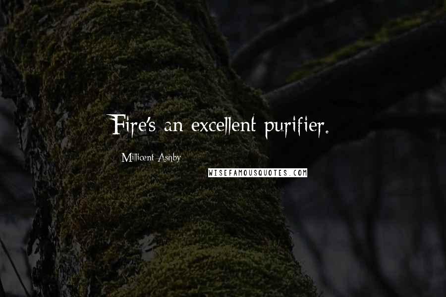 Millicent Ashby Quotes: Fire's an excellent purifier.