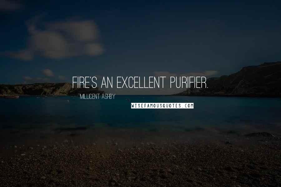 Millicent Ashby Quotes: Fire's an excellent purifier.