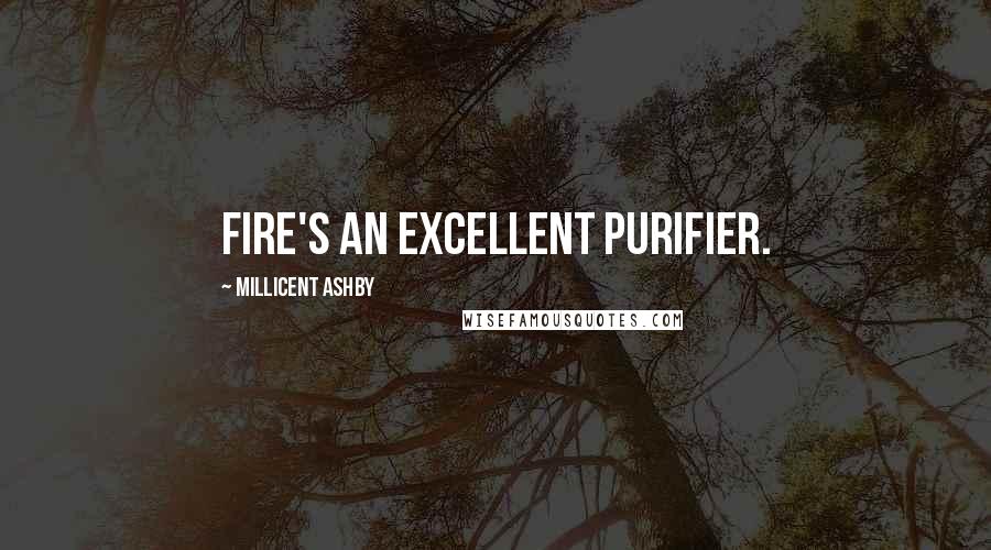 Millicent Ashby Quotes: Fire's an excellent purifier.