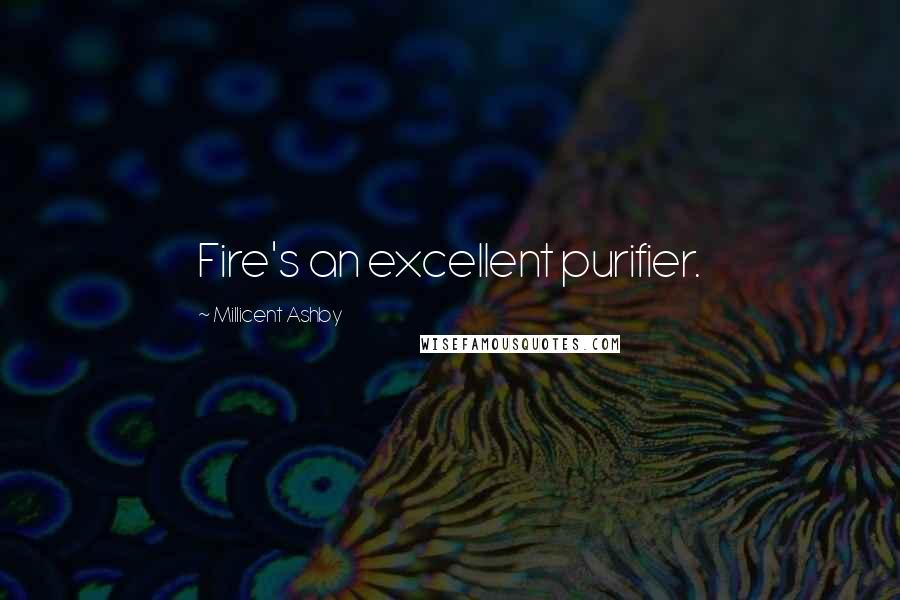 Millicent Ashby Quotes: Fire's an excellent purifier.