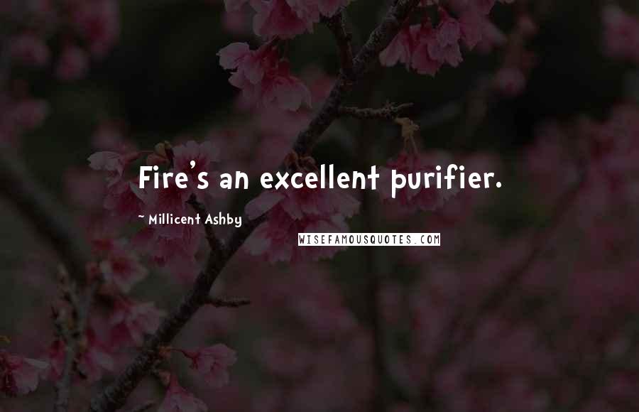 Millicent Ashby Quotes: Fire's an excellent purifier.