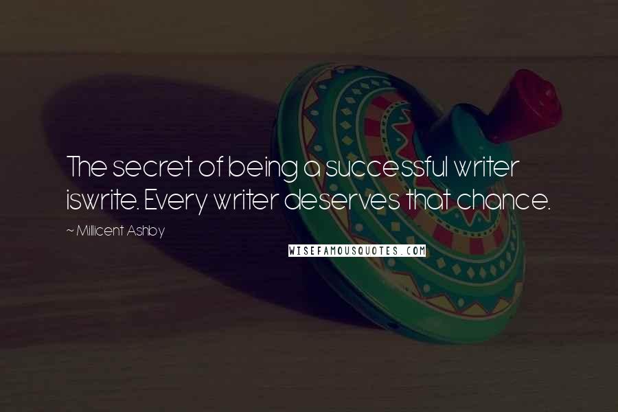 Millicent Ashby Quotes: The secret of being a successful writer iswrite. Every writer deserves that chance.