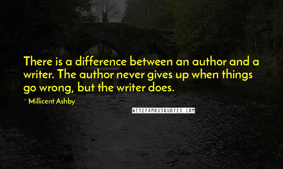 Millicent Ashby Quotes: There is a difference between an author and a writer. The author never gives up when things go wrong, but the writer does.