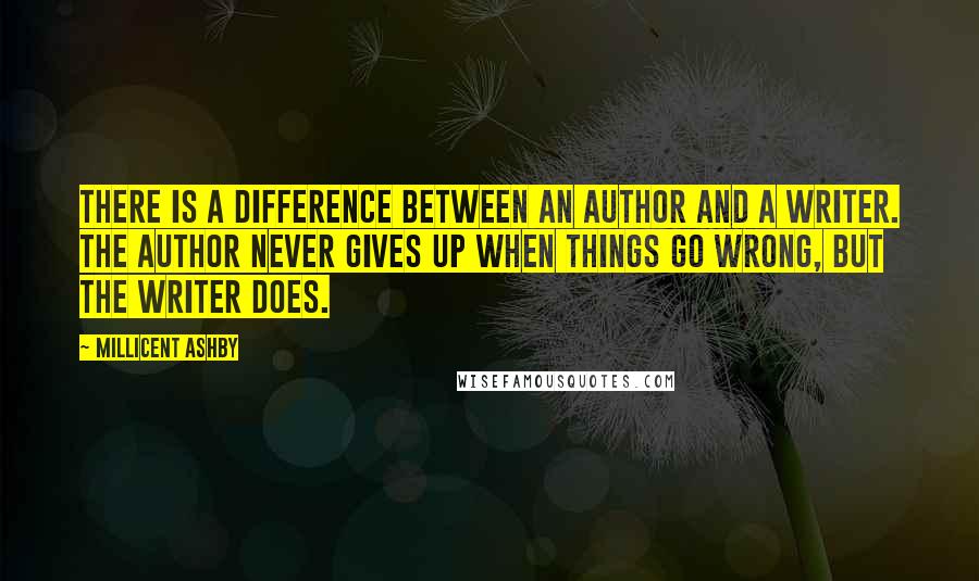 Millicent Ashby Quotes: There is a difference between an author and a writer. The author never gives up when things go wrong, but the writer does.