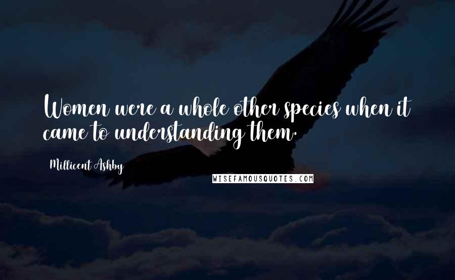 Millicent Ashby Quotes: Women were a whole other species when it came to understanding them.