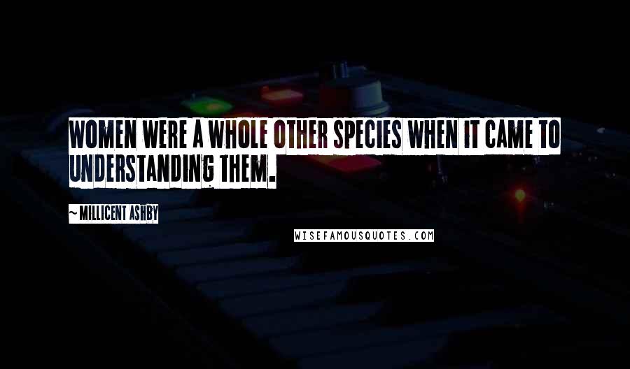 Millicent Ashby Quotes: Women were a whole other species when it came to understanding them.
