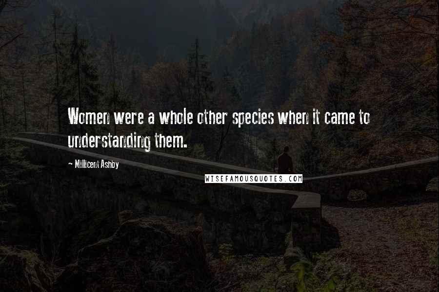 Millicent Ashby Quotes: Women were a whole other species when it came to understanding them.