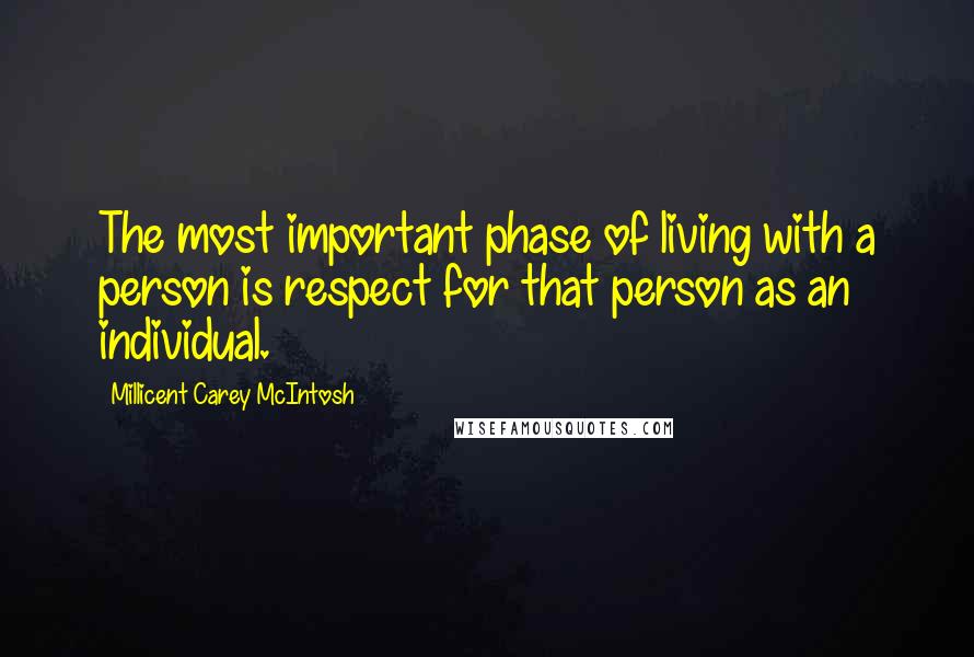 Millicent Carey McIntosh Quotes: The most important phase of living with a person is respect for that person as an individual.