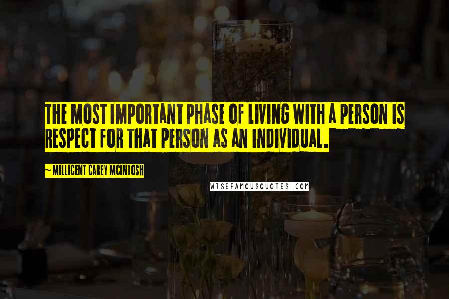 Millicent Carey McIntosh Quotes: The most important phase of living with a person is respect for that person as an individual.